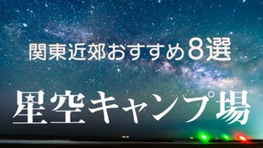 キャンプで星空撮影・観察をするならここがおすすめ！関東星空おすすめキャンプ場8選